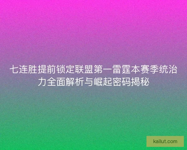 七连胜提前锁定联盟第一雷霆本赛季统治力全面解析与崛起密码揭秘